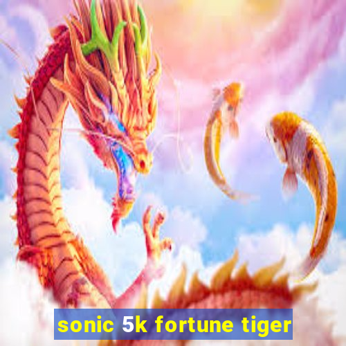 sonic 5k fortune tiger